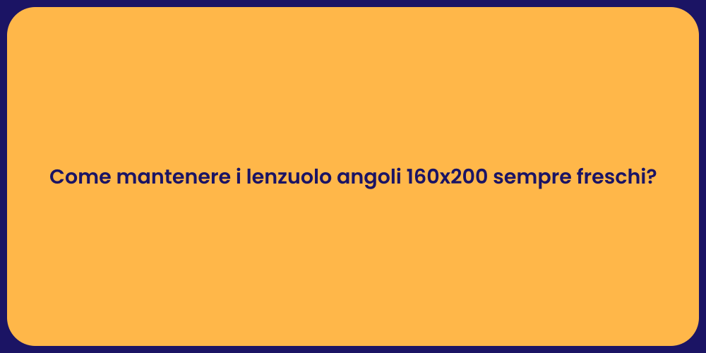 Come mantenere i lenzuolo angoli 160x200 sempre freschi?