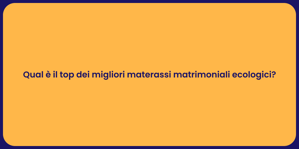 Qual è il top dei migliori materassi matrimoniali ecologici?