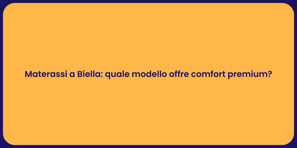 Materassi a Biella: quale modello offre comfort premium?