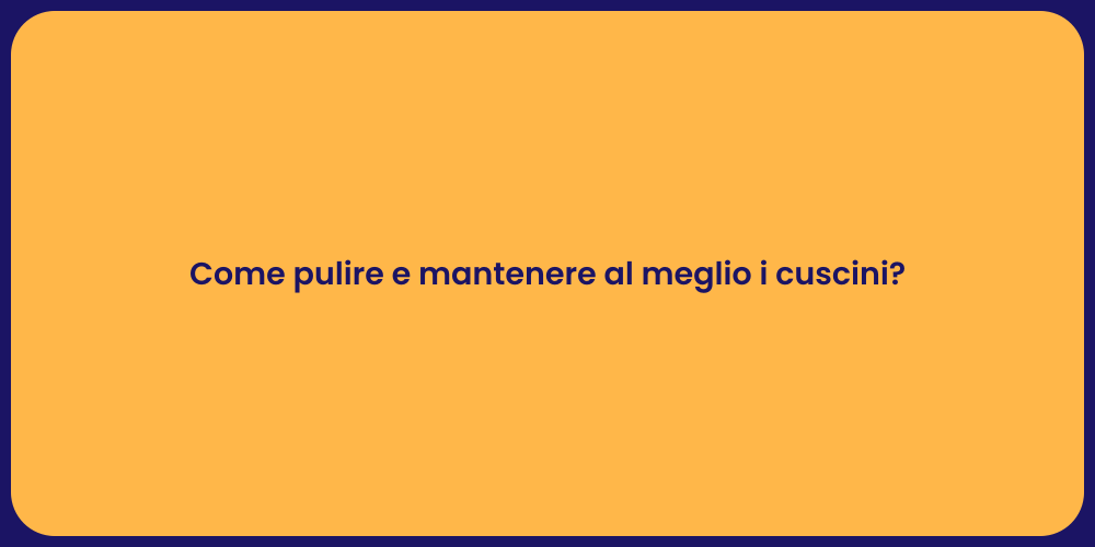 Come pulire e mantenere al meglio i cuscini?