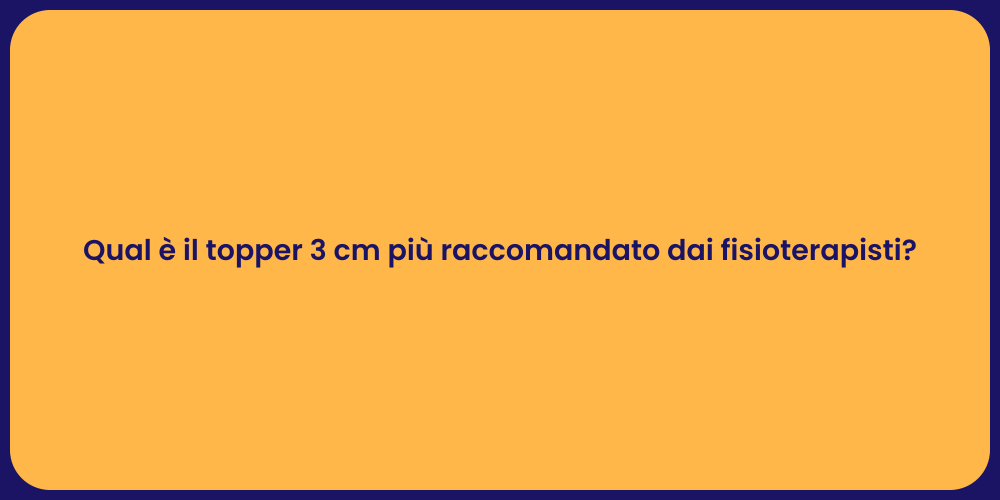 Qual è il topper 3 cm più raccomandato dai fisioterapisti?