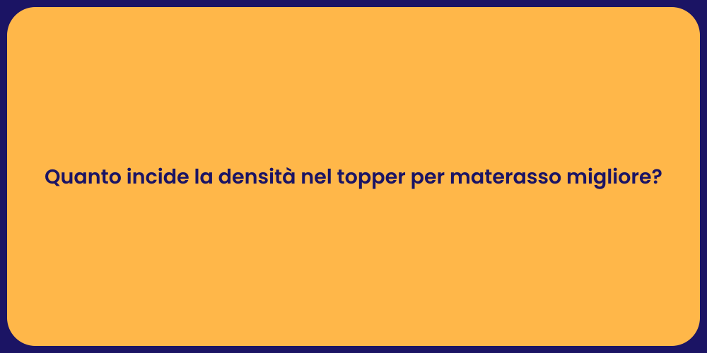Quanto incide la densità nel topper per materasso migliore?