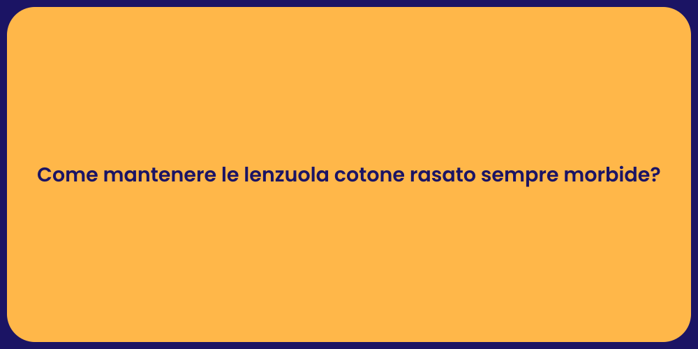 Come mantenere le lenzuola cotone rasato sempre morbide?