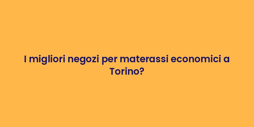 I migliori negozi per materassi economici a Torino?