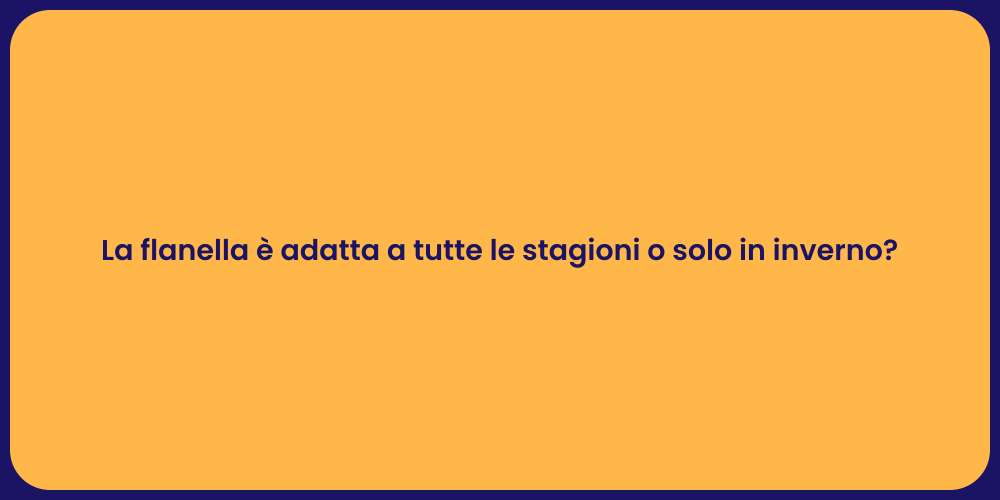 La flanella è adatta a tutte le stagioni o solo in inverno?
