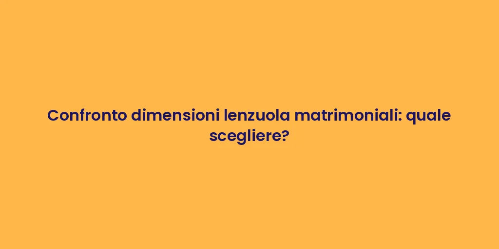Confronto dimensioni lenzuola matrimoniali: quale scegliere?