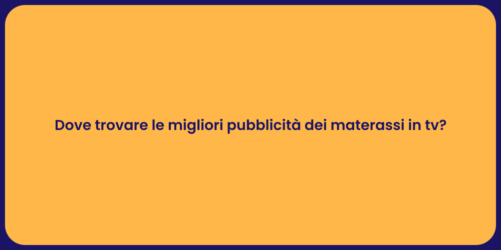 Dove trovare le migliori pubblicità dei materassi in tv?