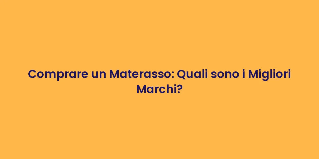 Comprare un Materasso: Quali sono i Migliori Marchi?