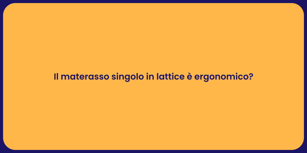 Il materasso singolo in lattice è ergonomico?