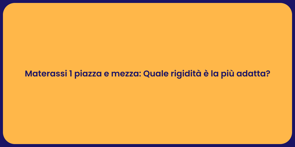 Materassi 1 piazza e mezza: Quale rigidità è la più adatta?