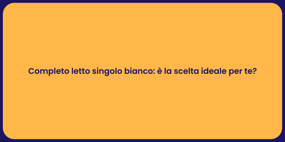 Completo letto singolo bianco: è la scelta ideale per te?