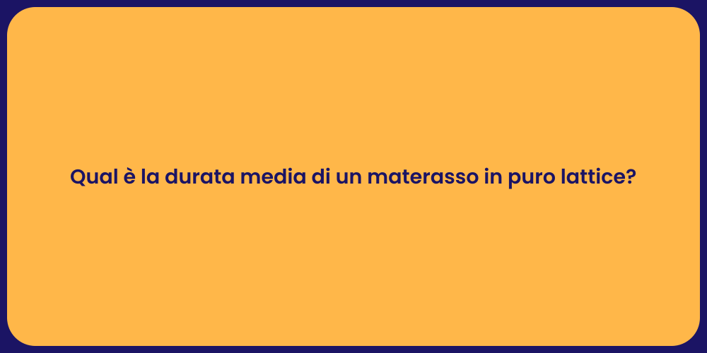 Qual è la durata media di un materasso in puro lattice?