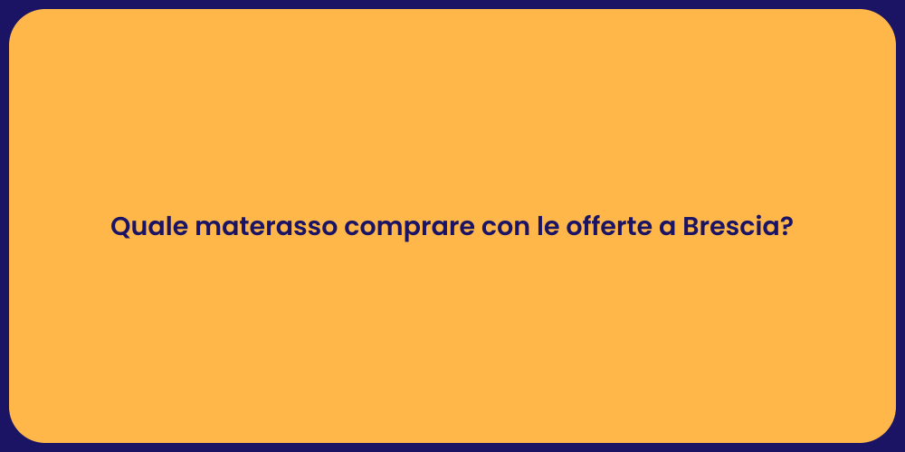 Quale materasso comprare con le offerte a Brescia?