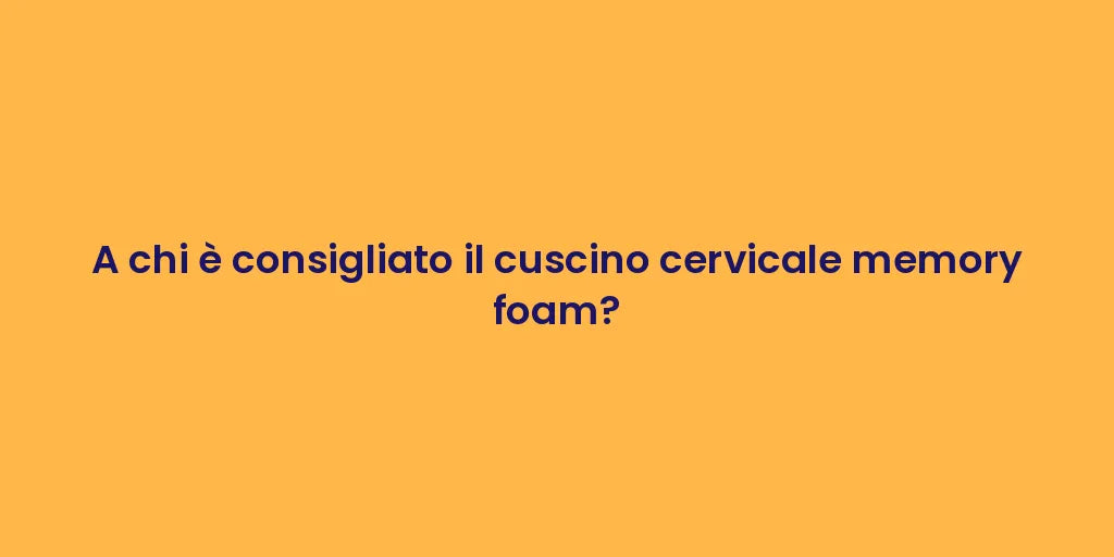 A chi è consigliato il cuscino cervicale memory foam?