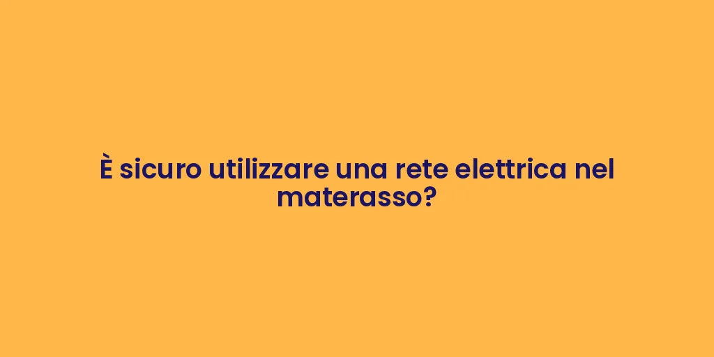 È sicuro utilizzare una rete elettrica nel materasso?