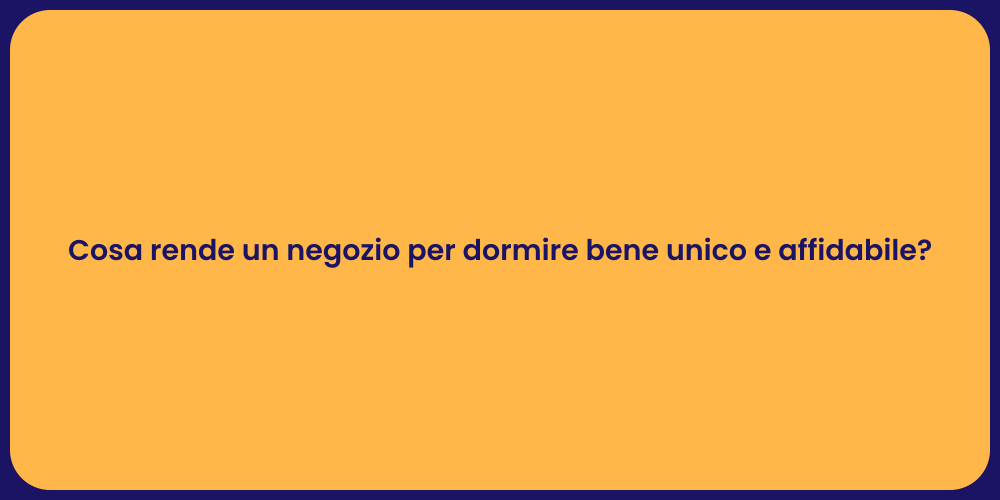 Cosa rende un negozio per dormire bene unico e affidabile?