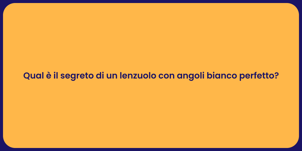 Qual è il segreto di un lenzuolo con angoli bianco perfetto?