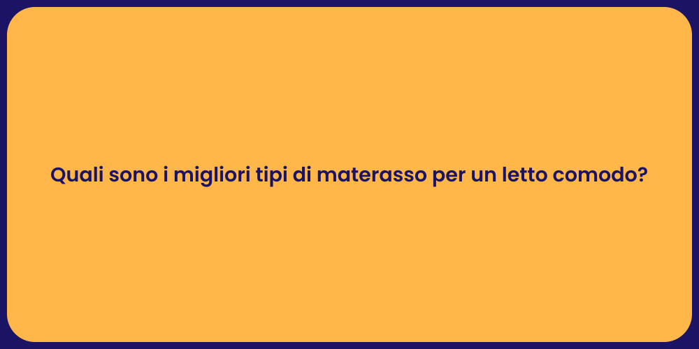 Quali sono i migliori tipi di materasso per un letto comodo?