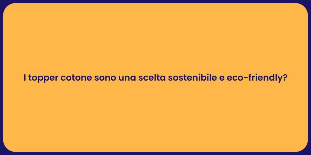 I topper cotone sono una scelta sostenibile e eco-friendly?