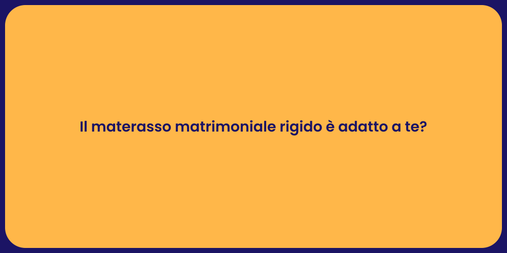 Il materasso matrimoniale rigido è adatto a te?