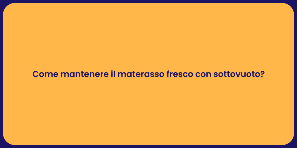 Come mantenere il materasso fresco con sottovuoto?