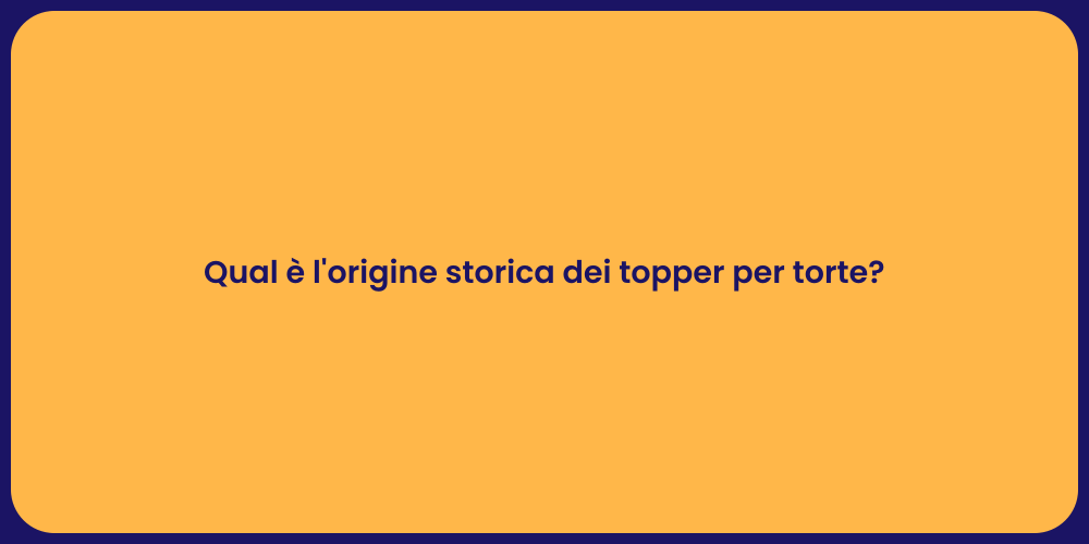 Qual è l'origine storica dei topper per torte?