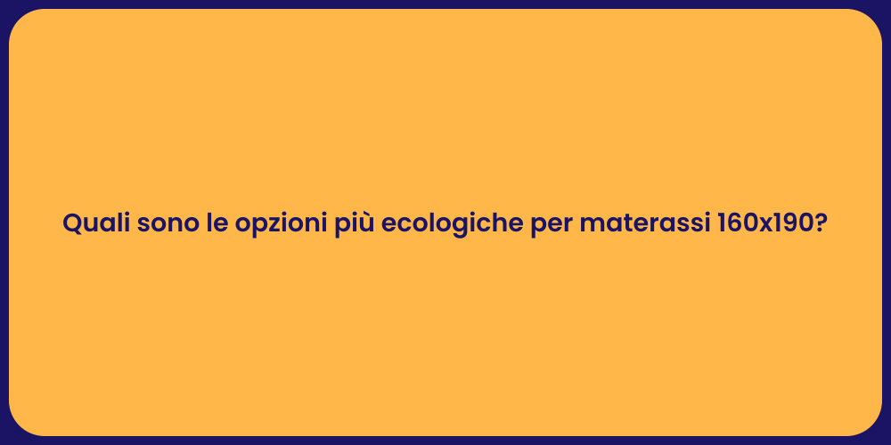 Quali sono le opzioni più ecologiche per materassi 160x190?