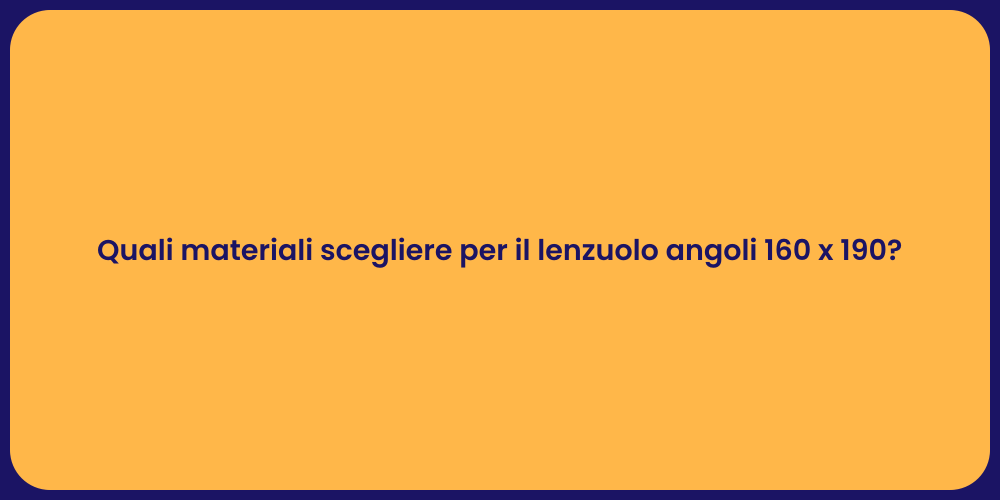 Quali materiali scegliere per il lenzuolo angoli 160 x 190?