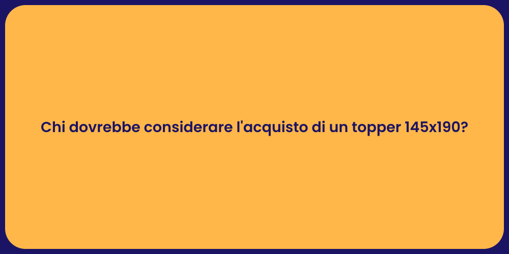 Chi dovrebbe considerare l'acquisto di un topper 145x190?
