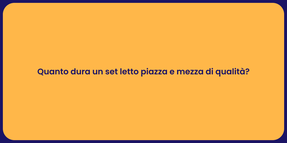 Quanto dura un set letto piazza e mezza di qualità?