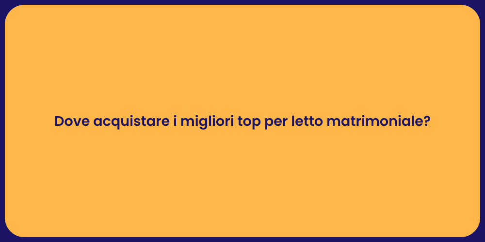 Dove acquistare i migliori top per letto matrimoniale?