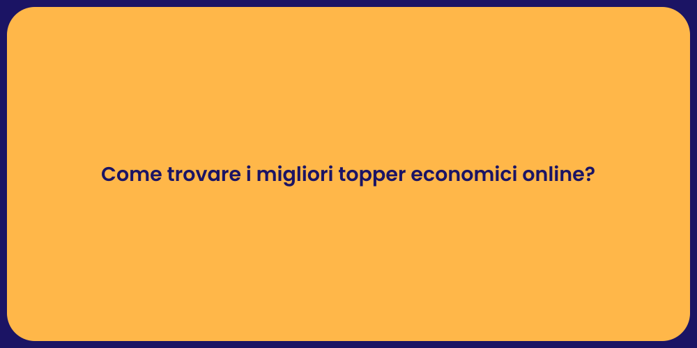 Come trovare i migliori topper economici online?