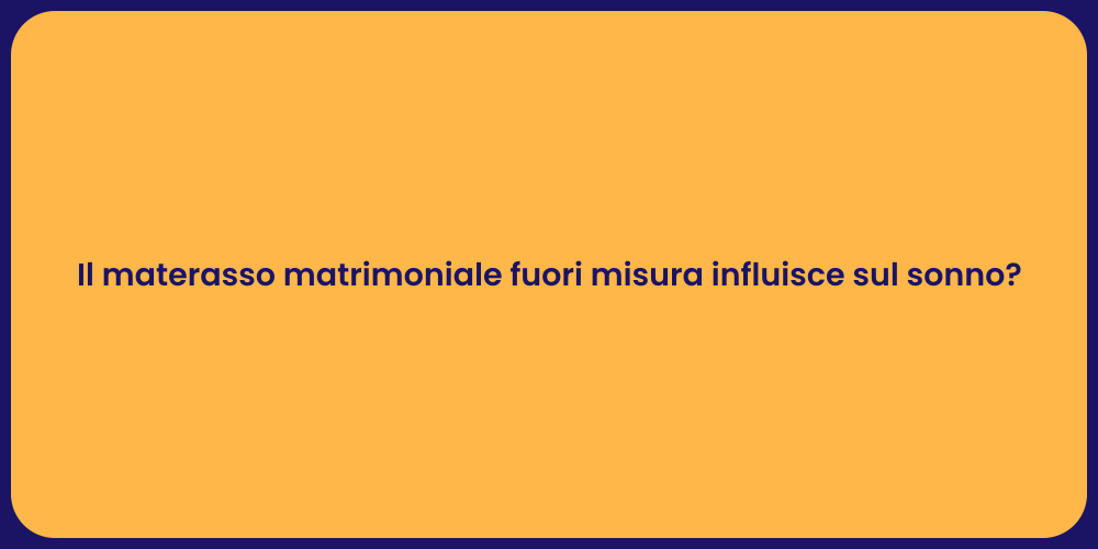 Il materasso matrimoniale fuori misura influisce sul sonno?