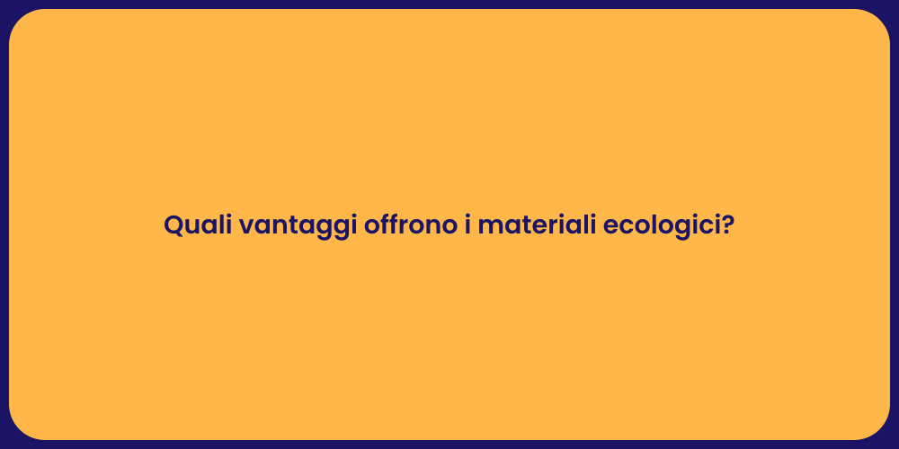 Quali vantaggi offrono i materiali ecologici?