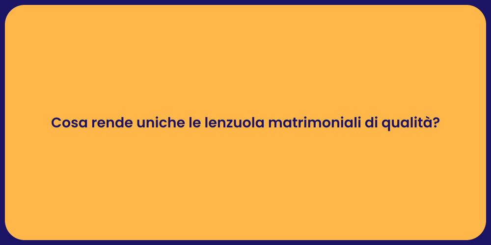 Cosa rende uniche le lenzuola matrimoniali di qualità?