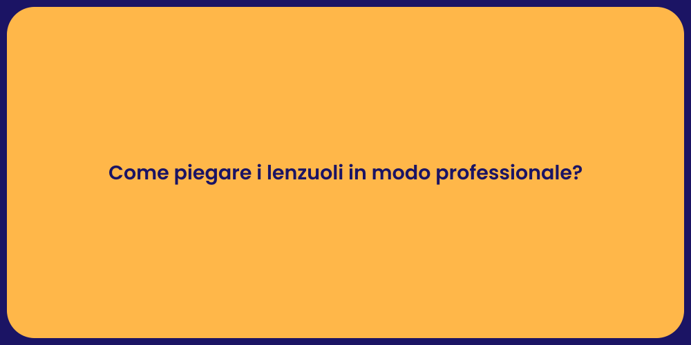 Come piegare i lenzuoli in modo professionale?