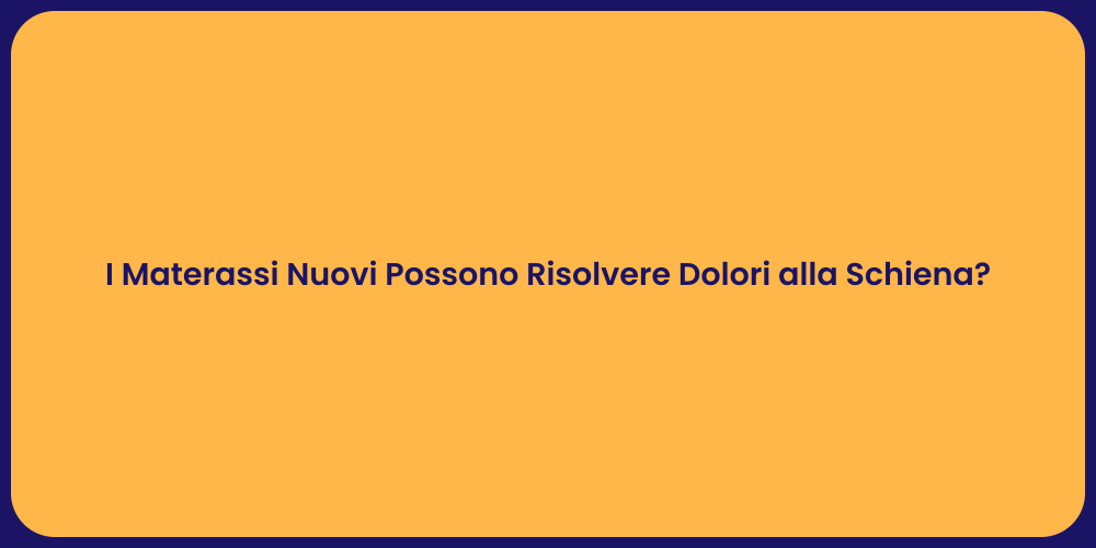 I Materassi Nuovi Possono Risolvere Dolori alla Schiena?