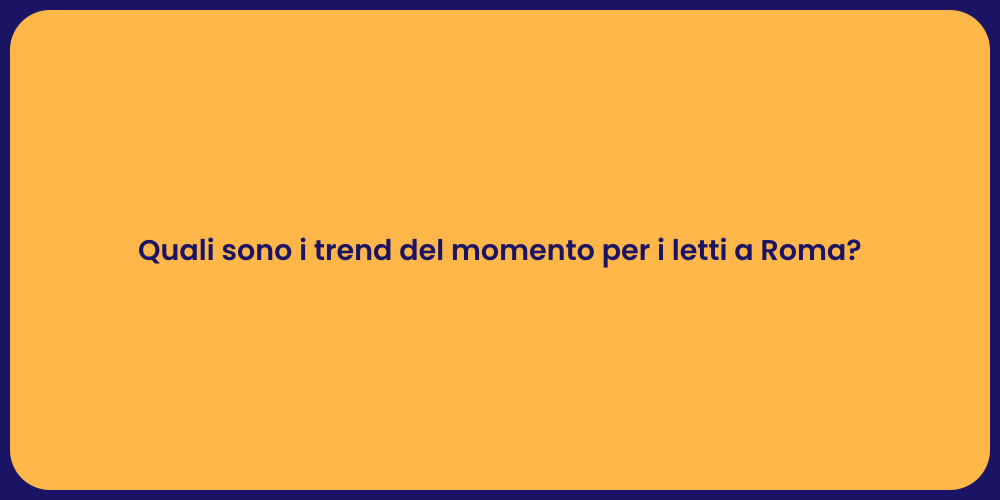Quali sono i trend del momento per i letti a Roma?