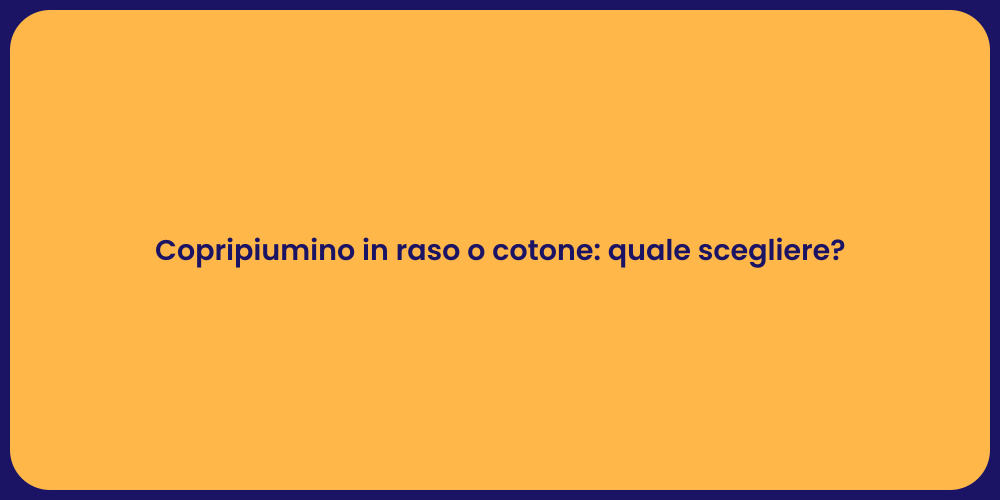 Raso vs Cotone: Quale Copripiumino Scegliere?