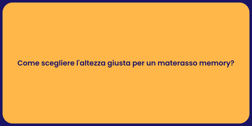 Come scegliere l'altezza giusta per un materasso memory?
