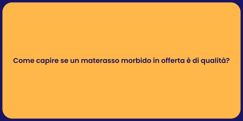 Come capire se un materasso morbido in offerta è di qualità?