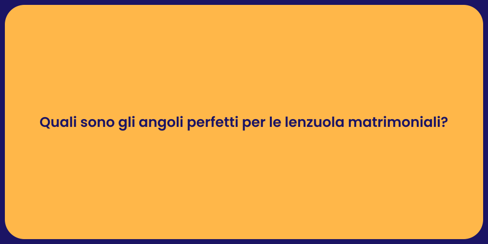 Quali sono gli angoli perfetti per le lenzuola matrimoniali?