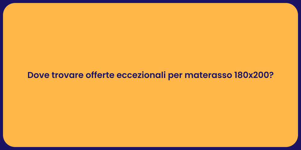 Dove trovare offerte eccezionali per materasso 180x200?