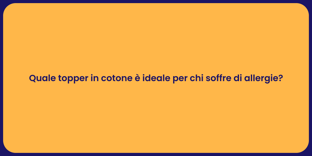 Quale topper in cotone è ideale per chi soffre di allergie?