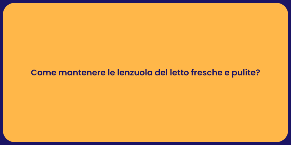 Come mantenere le lenzuola del letto fresche e pulite?