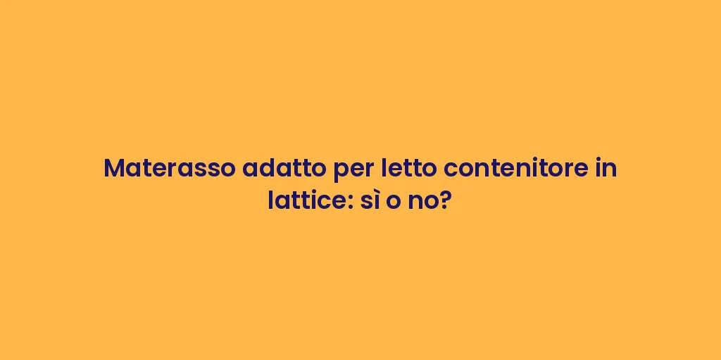 Materasso adatto per letto contenitore in lattice: sì o no?
