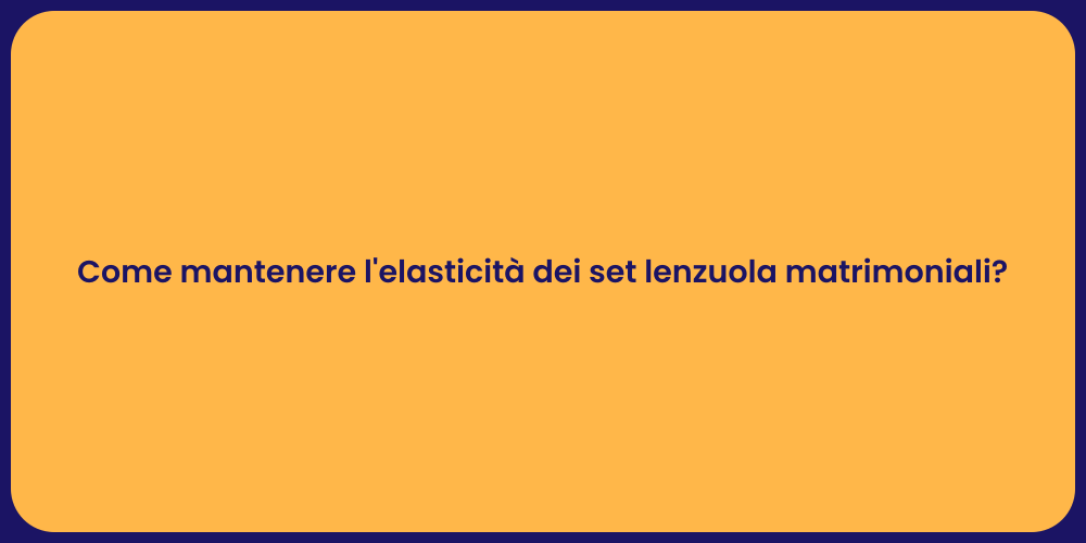 Come mantenere l'elasticità dei set lenzuola matrimoniali?