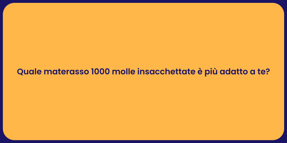 Quale materasso 1000 molle insacchettate è più adatto a te?