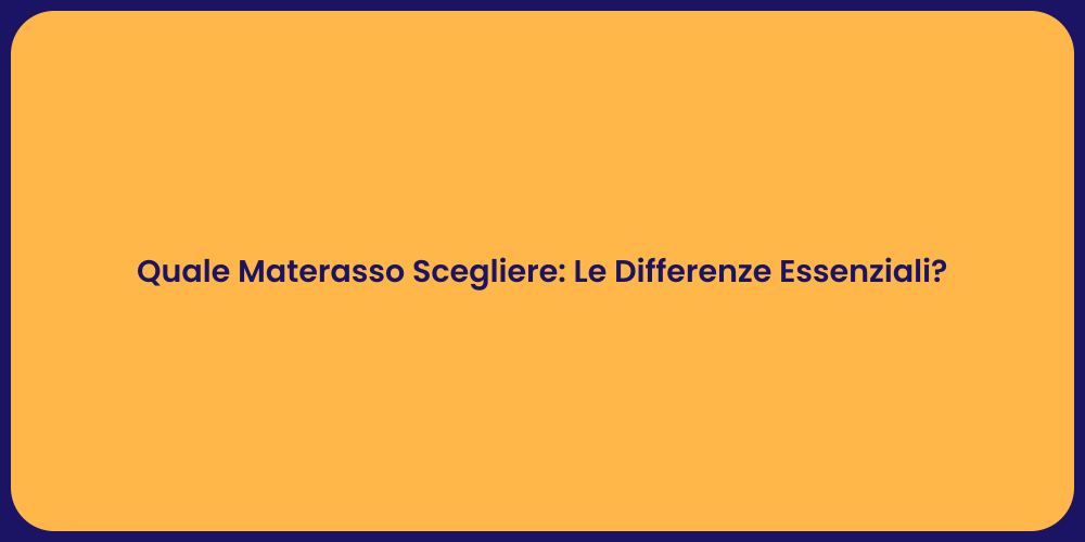 Quale Materasso Scegliere: Le Differenze Essenziali?