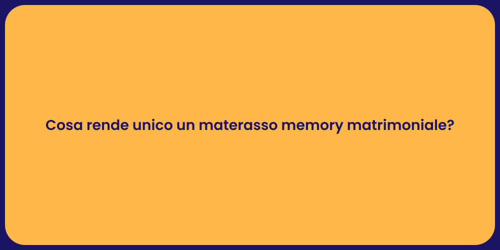 Cosa rende unico un materasso memory matrimoniale?
